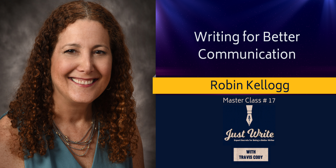 Just Write with Travis Cody, episode 17: Writing for Better Communication with Robin Kellogg