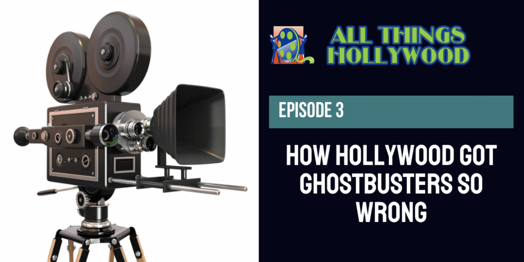 All Things Hollywood episode 3: How Hollywood Got Ghostbusters Wrong