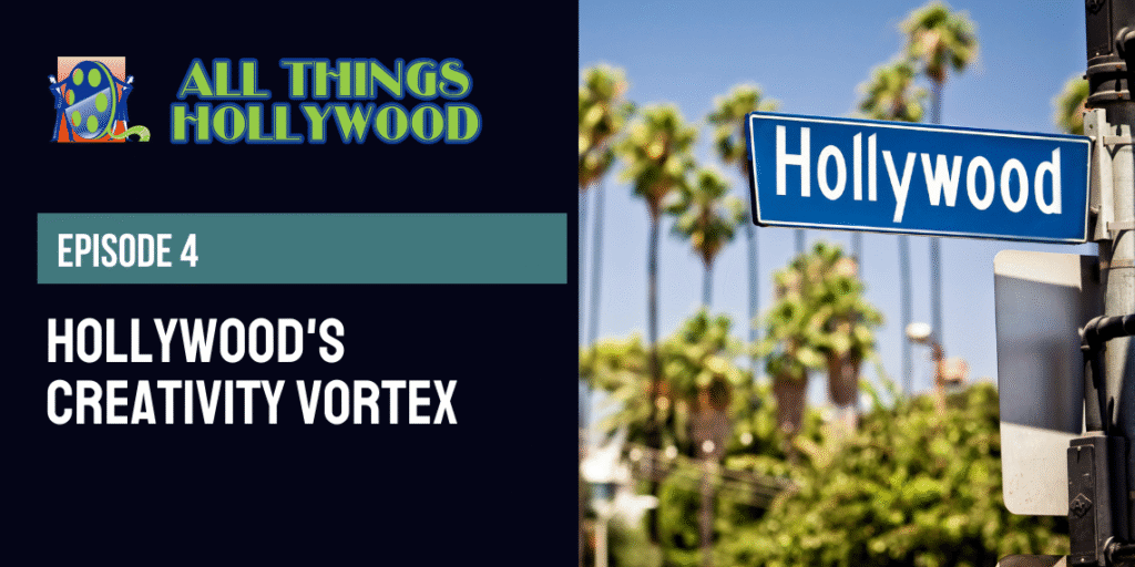 All Things Hollywood episode 4: Hollywood’s Creativity Vortex