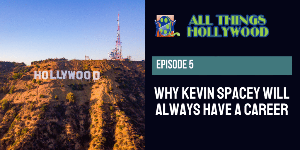 All Things Hollywood episode 5: Why Kevin Spacey Will Always Have a Career