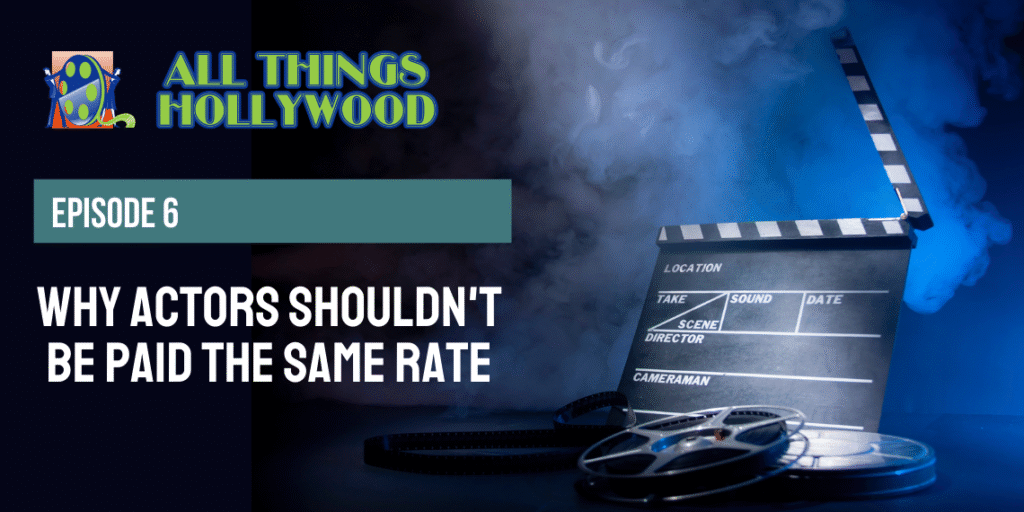 All Things Hollywood episode 6: Why Actors Shouldn’t Be Paid the Same