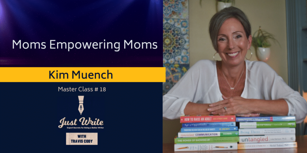 Just Write with Travis Cody, episode 18: Moms Empowering Moms with Kim Meunch