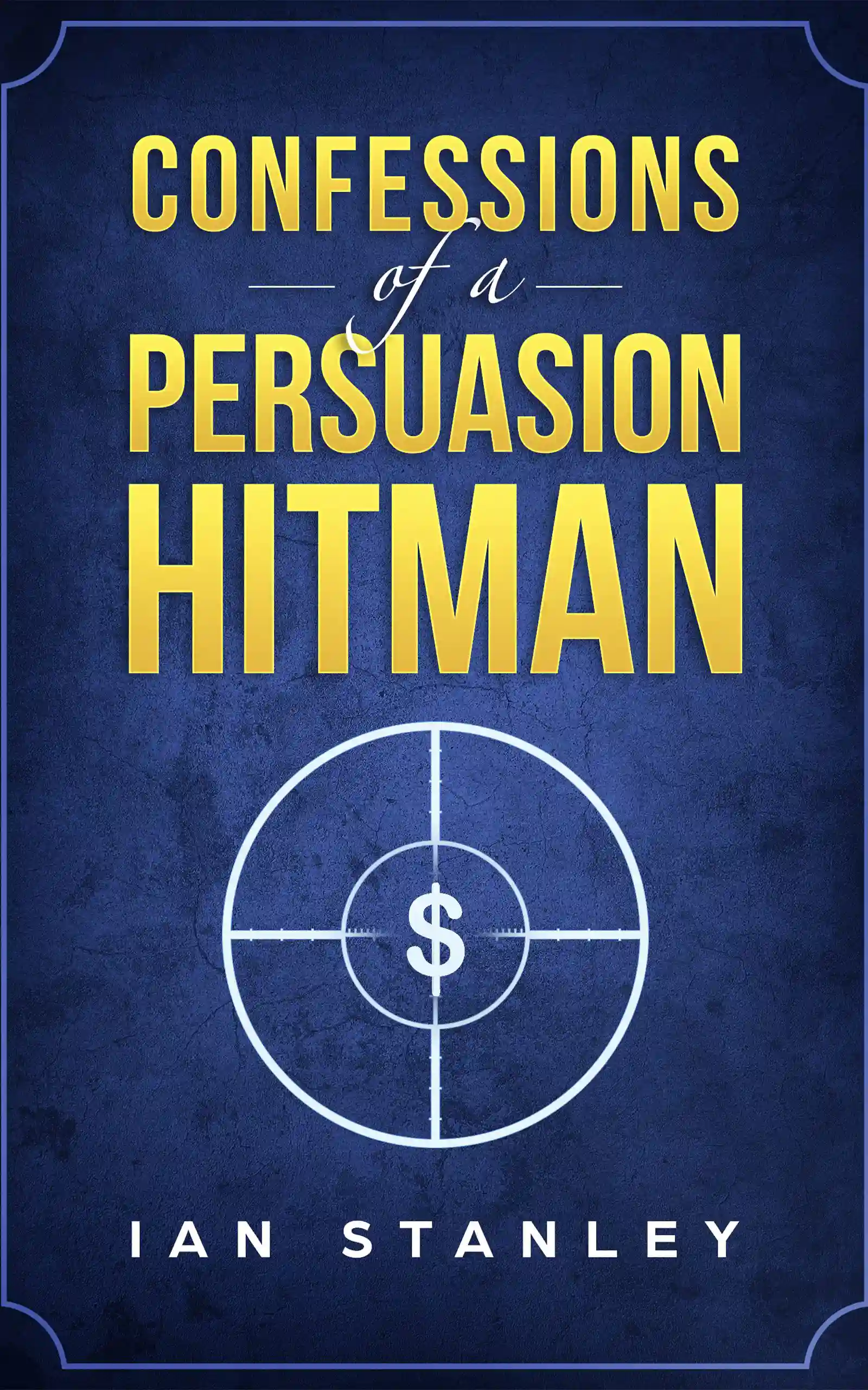 Confessions of a Persuasion Hitman by Ian Stanley, book cover
