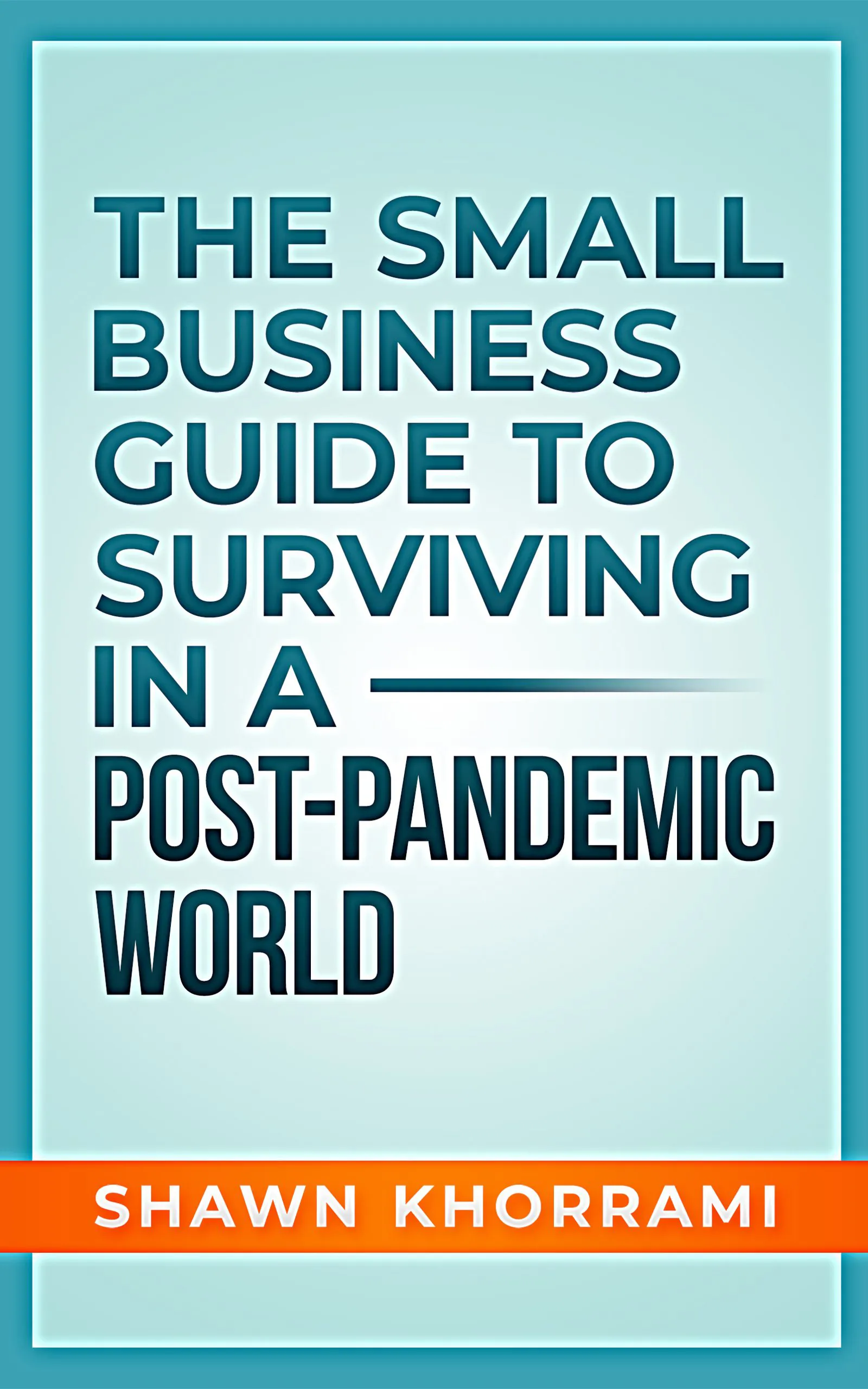 The Small Business Guide to Surviving in a Post-Pandemic World by Shawn Khorrami, book cover