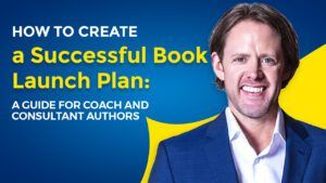 How to Create a Successful Book Launch Plan A Guide for Coach and Consultant Authors