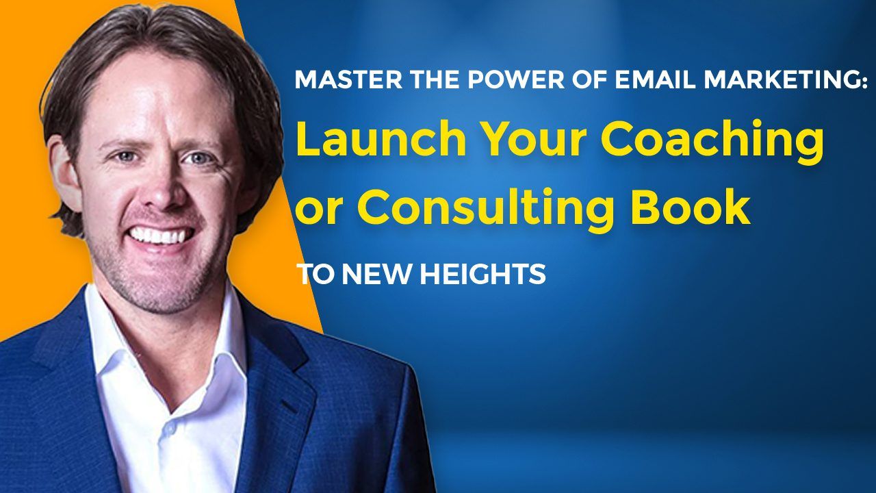 Master the Power of Email Marketing Launch Your Coaching or Consulting Book to New Heights