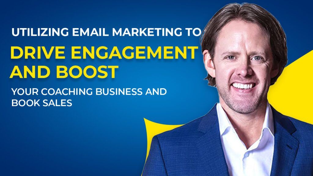 Utilizing Email Marketing to Drive Engagement and Boost Your Coaching Business and Book Sales