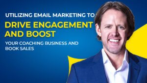Utilizing Email Marketing to Drive Engagement and Boost Your Coaching Business and Book Sales
