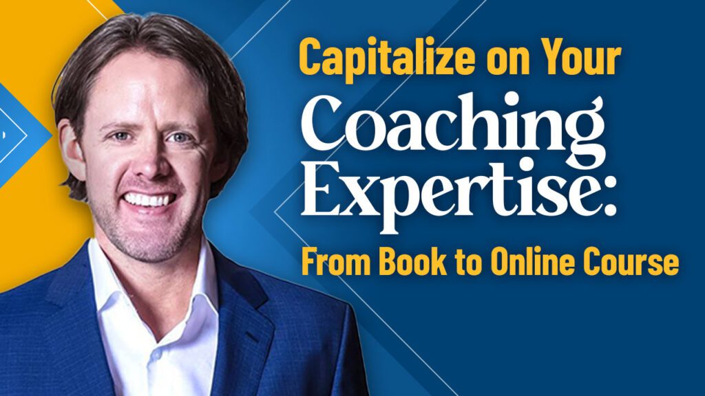 Capitalize on Your Coaching Expertise From Book to Online Course