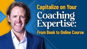 Capitalize on Your Coaching Expertise From Book to Online Course