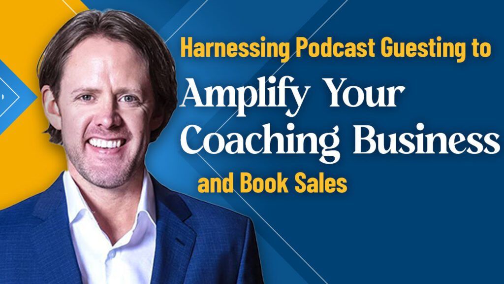 Harnessing Podcast Guesting to Amplify Your Coaching Business and Book Sales